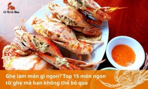 Ghẹ làm món gì ngon? Top 15 món ăn ngon từ ghẹ không thể bỏ lỡ